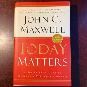Today Matters 12 Daily Practices to Guarantee Tomorrow's Success, John Maxwell